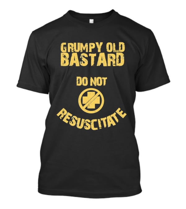 Grumpy Old Bastard Do Not Resuscitate Distressed Warning Sign T-Shirt