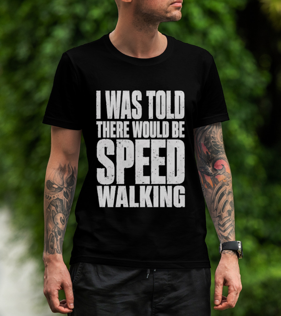 I Was Told There Would Be Speed Walking Fun Fitness Humor T-Shirt