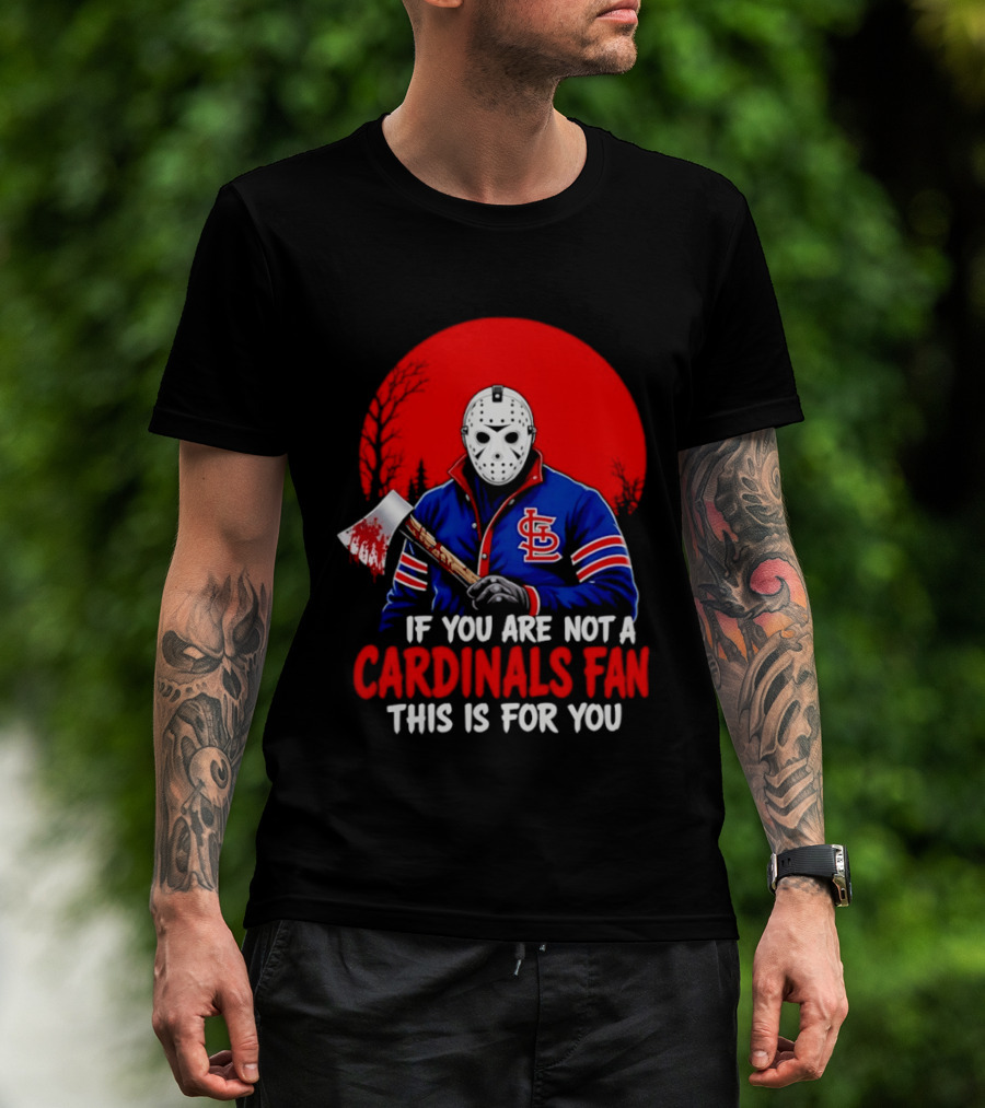Jason Voorhees St Louis Cardinals Fan Apparel If You Are Not A Cardinals Fan This Is For You T-Shirt