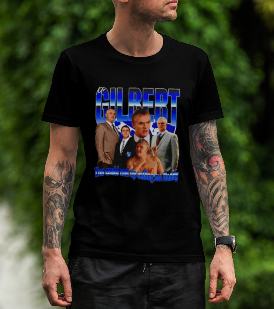 Mr Gilbert You Could End Up Calling Me Daddy T-Shirt