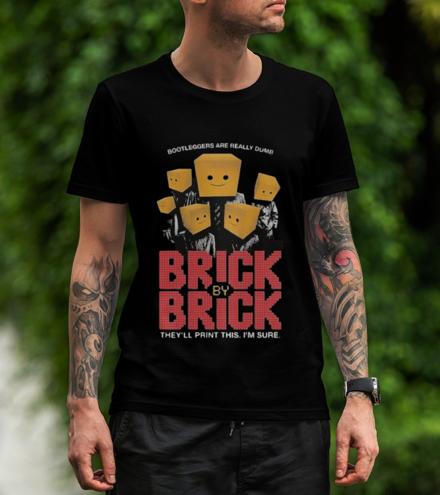 Bootleggers Are Really Dumb Brick By Brick They'll Print This I'm Sure T-Shirt