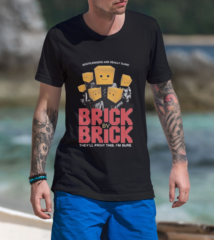 Bootleggers Are Really Dumb Brick By Brick They'll Print This I'm Sure T-Shirt