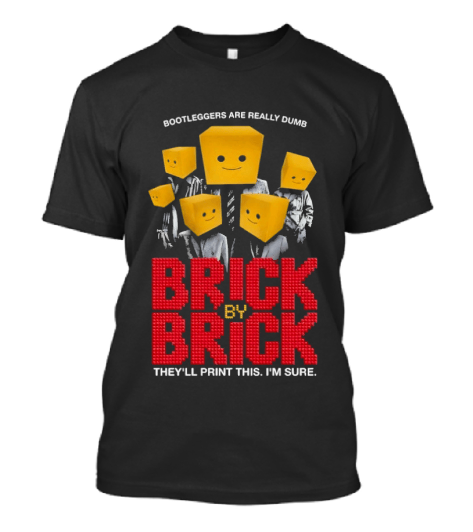 Bootleggers Are Really Dumb Brick By Brick They'll Print This I'm Sure T-Shirt