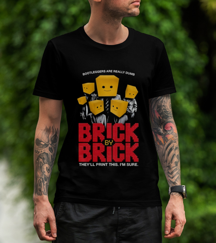 Bootleggers Are Really Dumb Brick By Brick They'll Print This I'm Sure T-Shirt