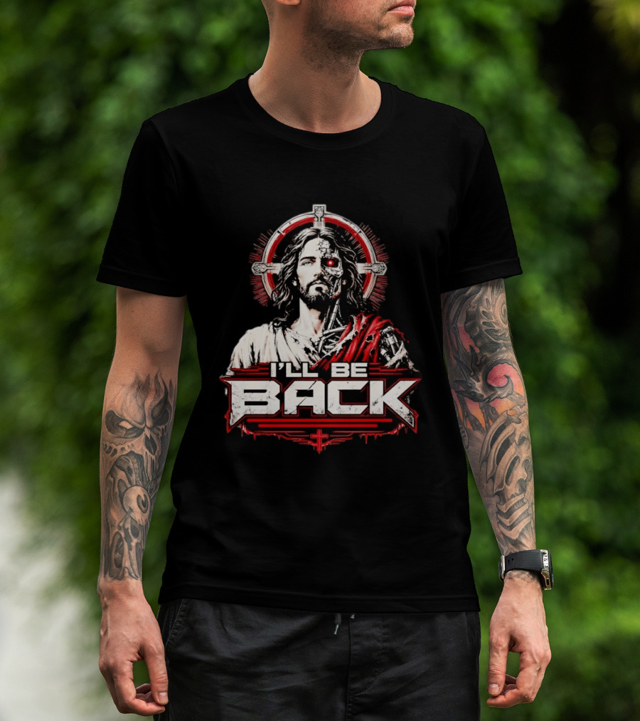I'll Be Back Terminator Jesus Cyborg Resurrection T-Shirt