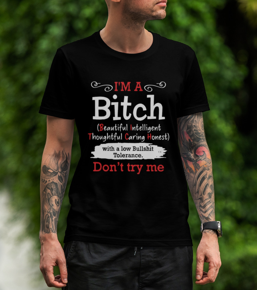 I'm A Bitch Beautiful Intelligent Thoughtful Caring Honest Low Bullshit Tolerance Don't Try Me T-Shirt