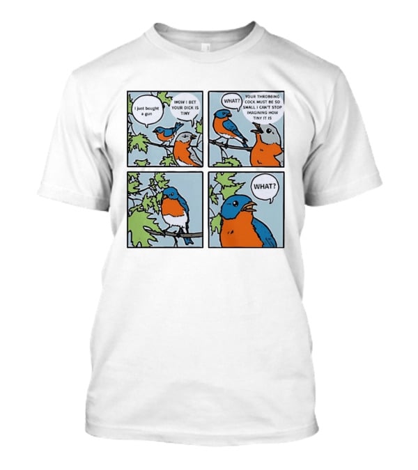 I Just Bought A Gun Bird Meme Wow I Bet Your Dick Is Tiny What Throbbing Cock Must Be So Small Imagining T-Shirt