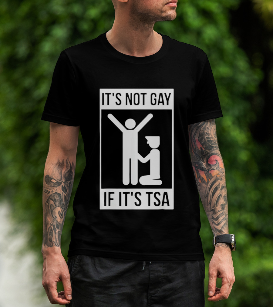It's Not Gay If It's TSA Airport Security Humor T-Shirt