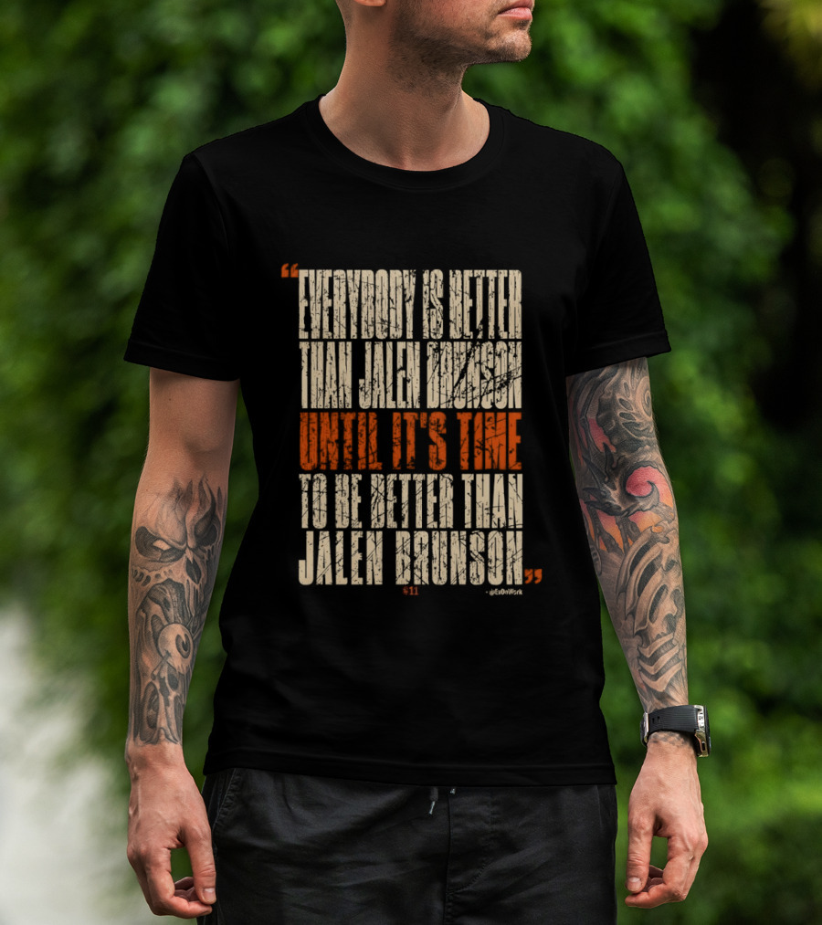 Everybody Is Better Than Jalen Brunson Until It's Time To Be Better Than Jalen Brunson T-Shirt