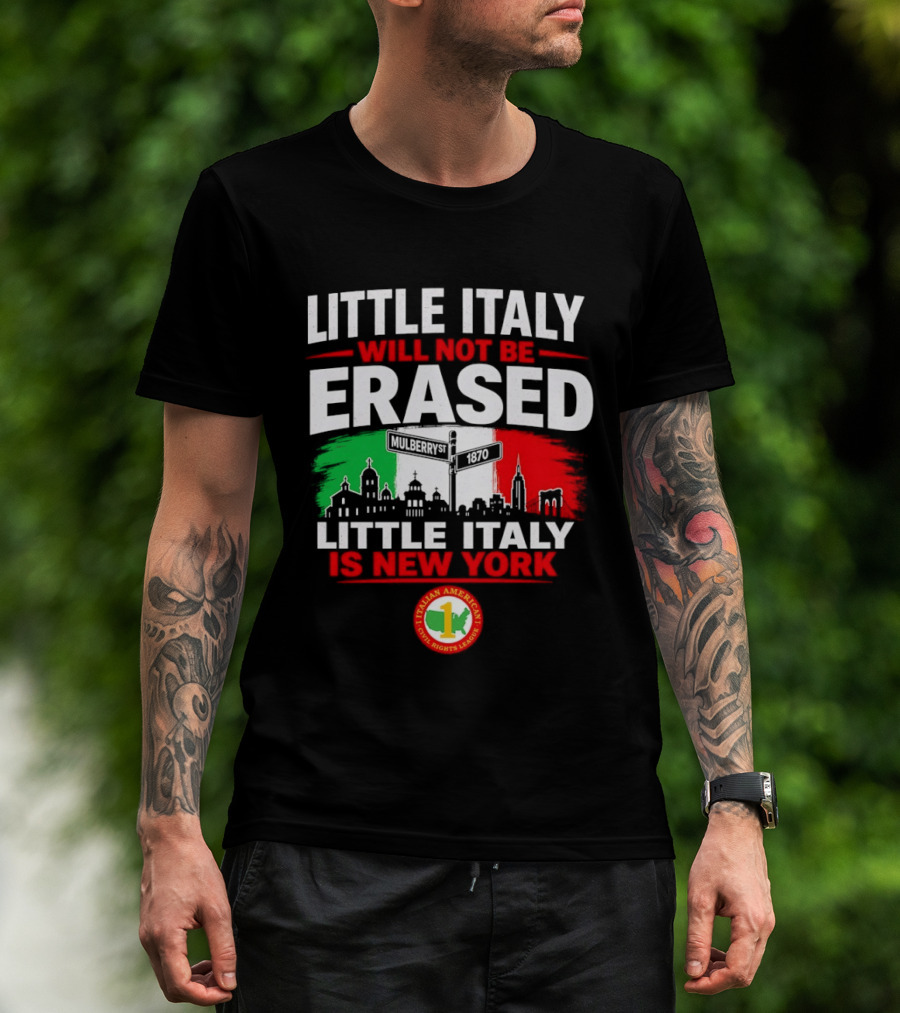 Little Italy Will Not Be Erased Little Italy Is New York Italian American Civil Rights League T-Shirt