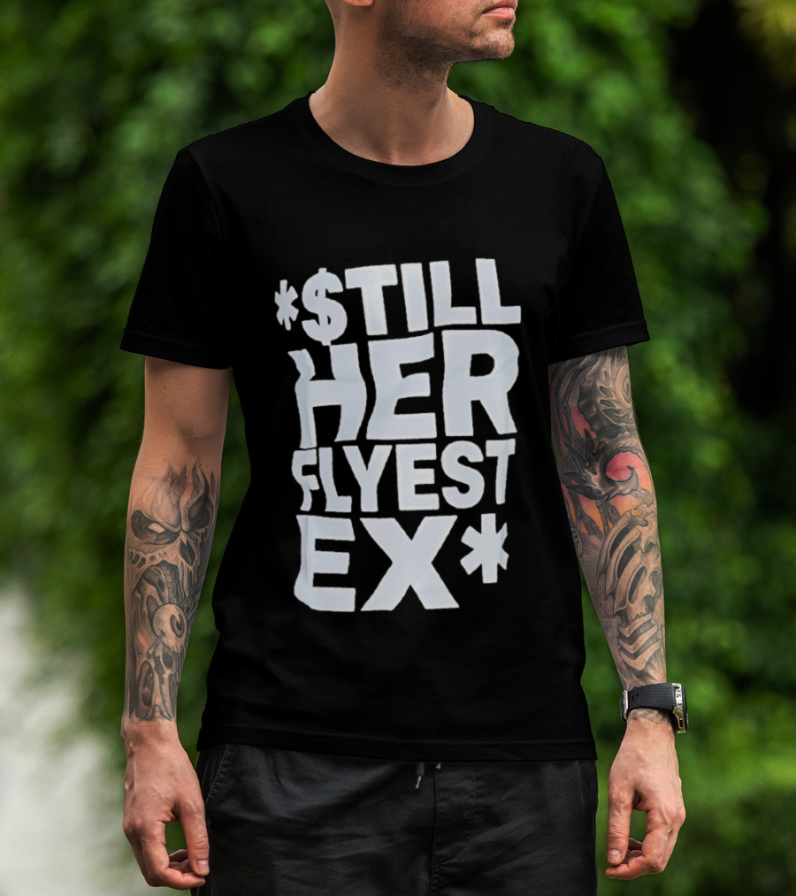 Still Her Flyest Ex Relationship T-Shirt