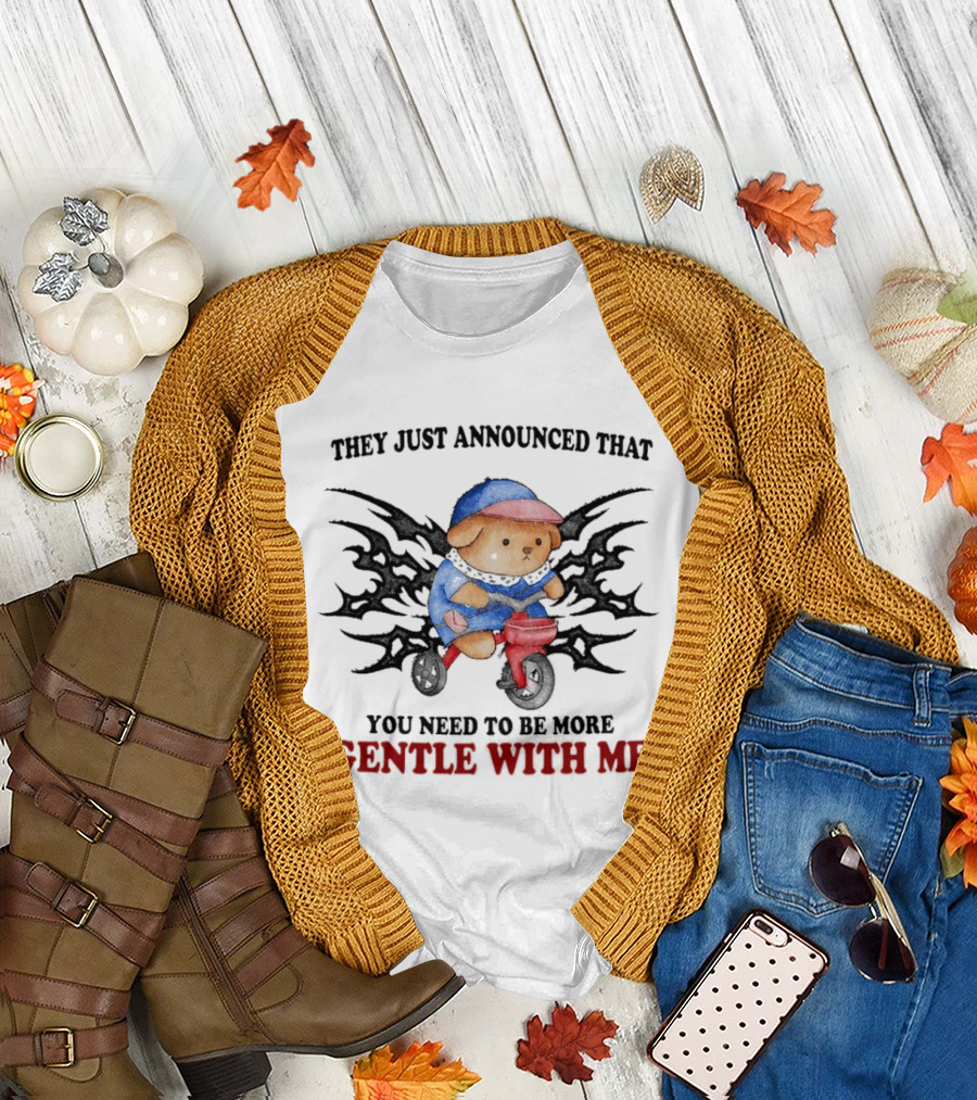 They Just Announced That You Need To Be More Gentle With Me Cute Teddy Bear Riding Toy Motorcycle T-Shirt