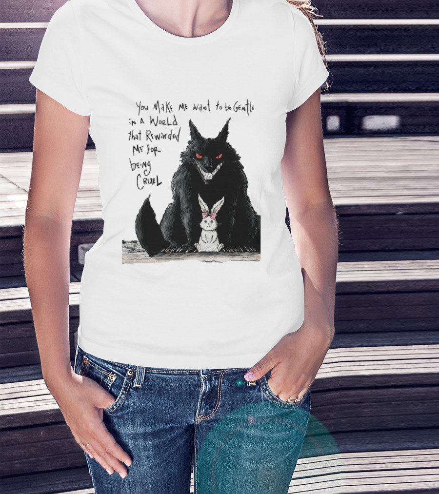 Wolf And Rabbit You Make Me Want To Be Gentle In A World That Rewarded Me For Being Cruel T-Shirt