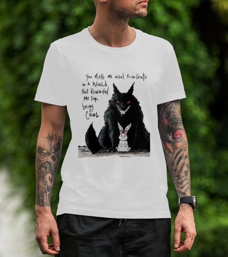 Wolf And Rabbit You Make Me Want To Be Gentle In A World That Rewarded Me For Being Cruel T-Shirt