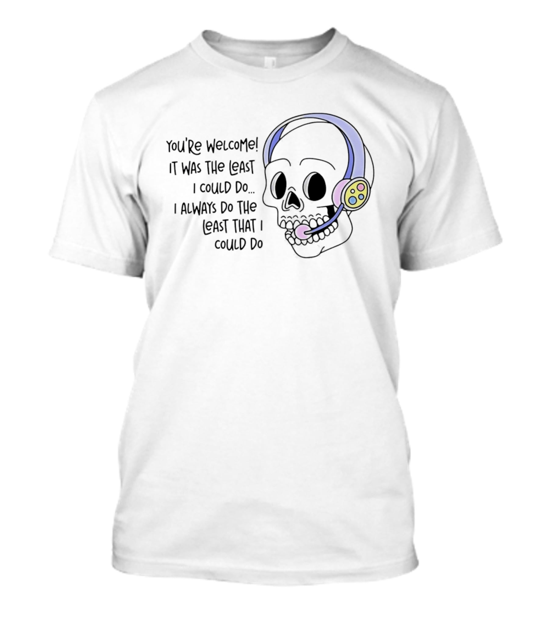 You're Welcome It Was The Least I Could Do Skull With Headset I Always Do The Least That I Could Do T-Shirt