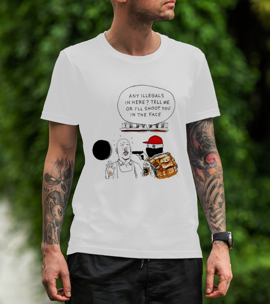 Robber Any Illegals In Here Tell Me Or I’ll Shoot You In The Face T-Shirt
