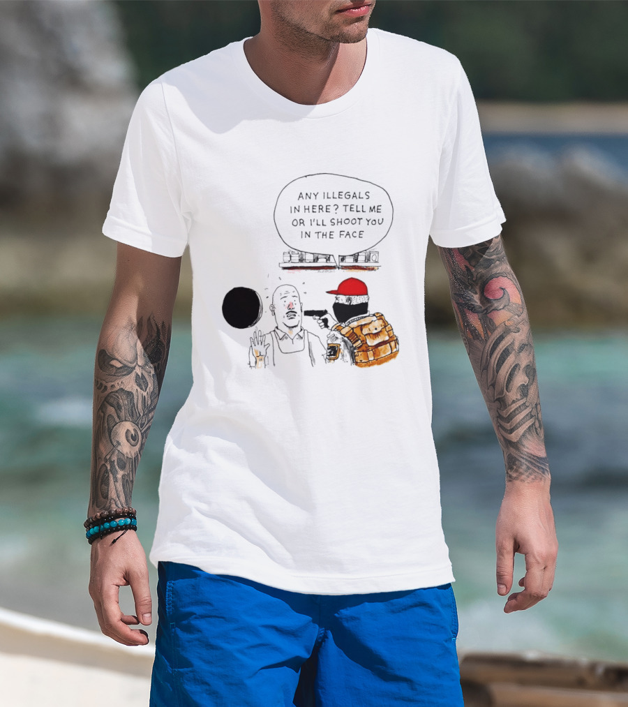Robber Any Illegals In Here Tell Me Or I’ll Shoot You In The Face T-Shirt