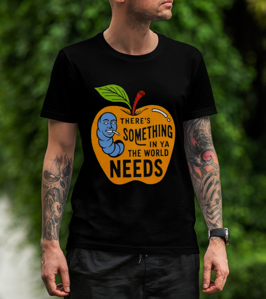 There's Something In Ya The World Needs Apple Smoking Worm T-Shirt