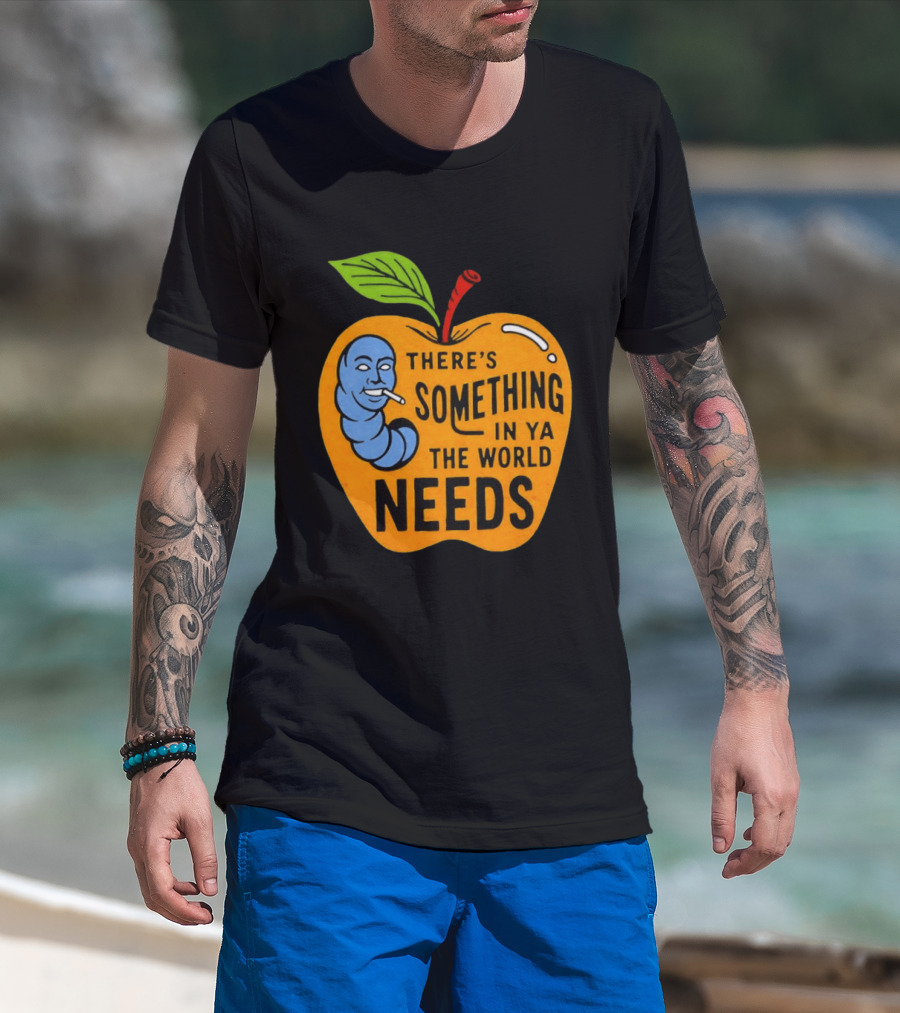 There's Something In Ya The World Needs Apple Smoking Worm T-Shirt