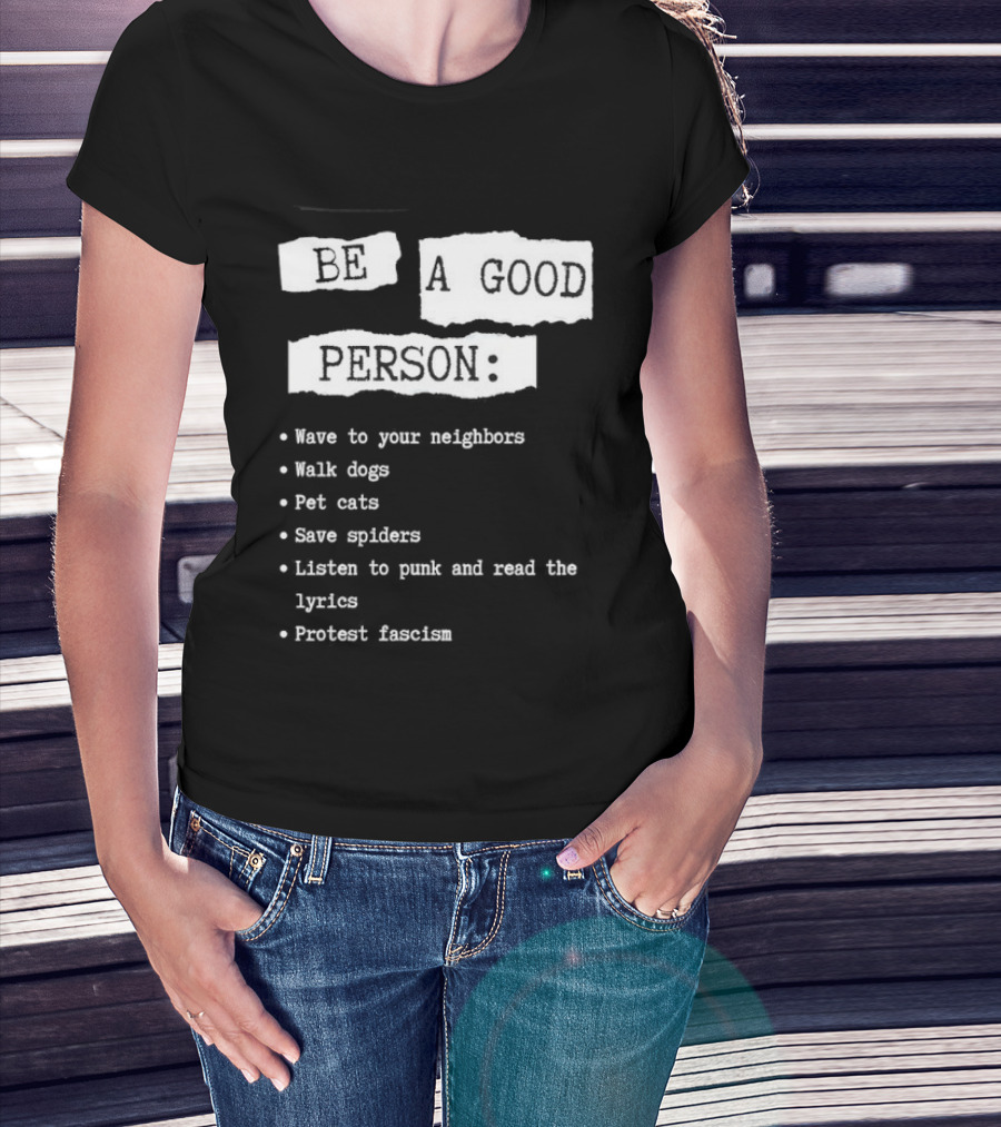 Be A Good Person Wave To Your Neighbors Walk Dogs Pet Cats Save Spiders Listen To Punk And Read The Lyrics Protest Fascism T-Shirt