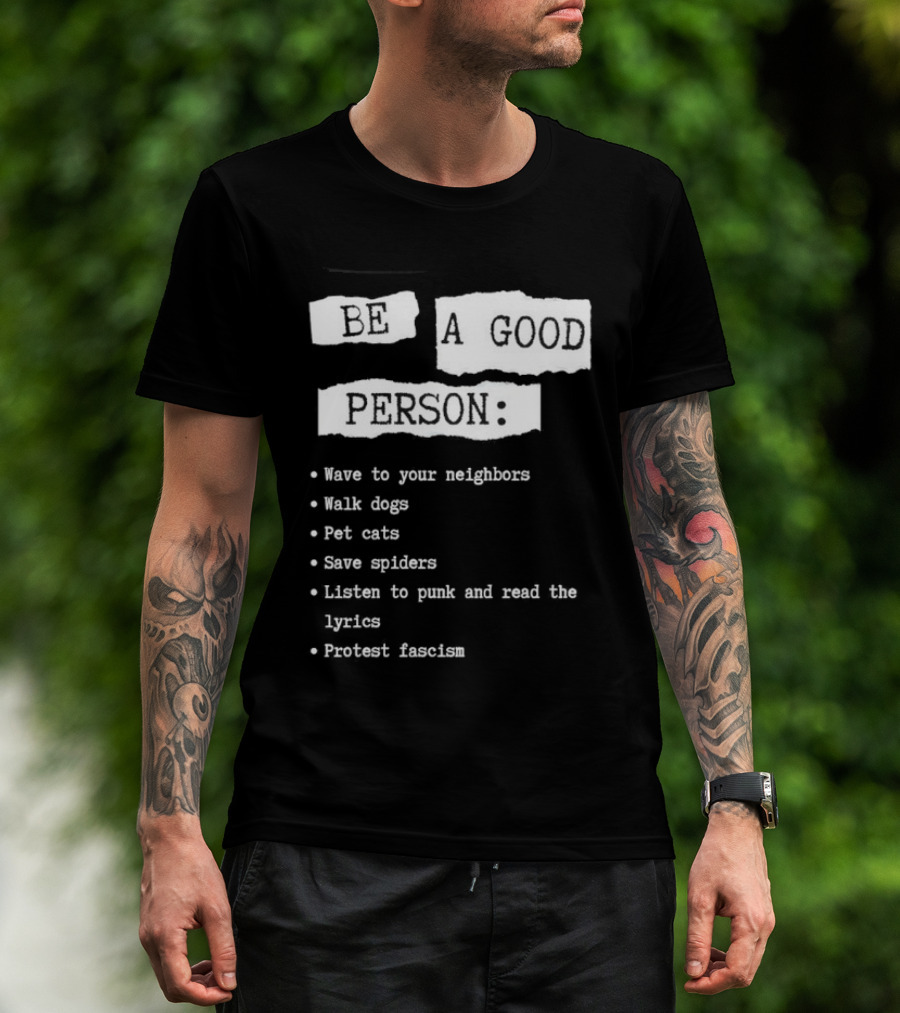 Be A Good Person Wave To Your Neighbors Walk Dogs Pet Cats Save Spiders Listen To Punk And Read The Lyrics Protest Fascism T-Shirt