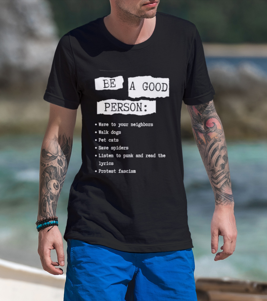 Be A Good Person Wave To Your Neighbors Walk Dogs Pet Cats Save Spiders Listen To Punk And Read The Lyrics Protest Fascism T-Shirt
