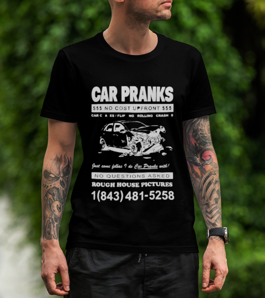 Car Pranks No Cost Upfront Car Chases Flipping Rolling Crashes Rough House Pictures Call 18434815258 T-Shirt