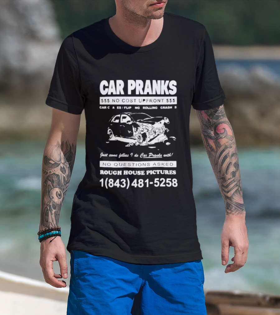 Car Pranks No Cost Upfront Car Chases Flipping Rolling Crashes Rough House Pictures Call 18434815258 T-Shirt