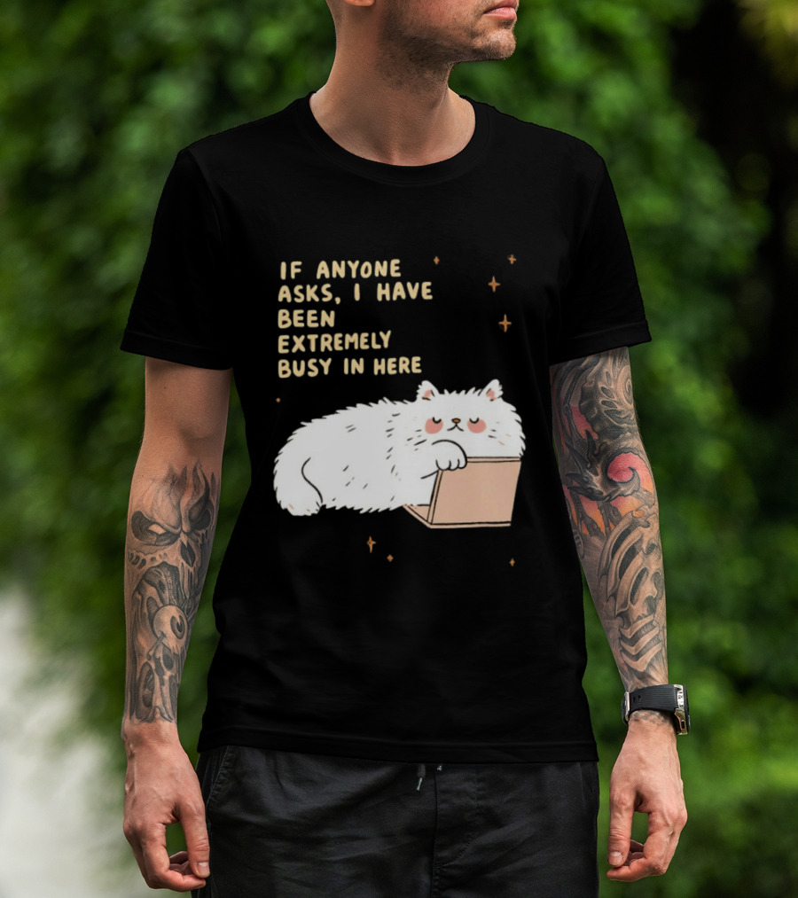 If Anyone Asks I Have Been Extremely Busy In Here Fluffy White Cat In Box T-Shirt