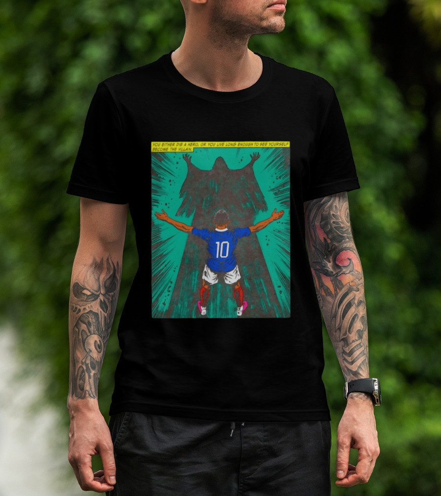 Kylian Mbappe You Either Die A Hero Or Live Long Enough To See Yourself Become The Villain T-Shirt