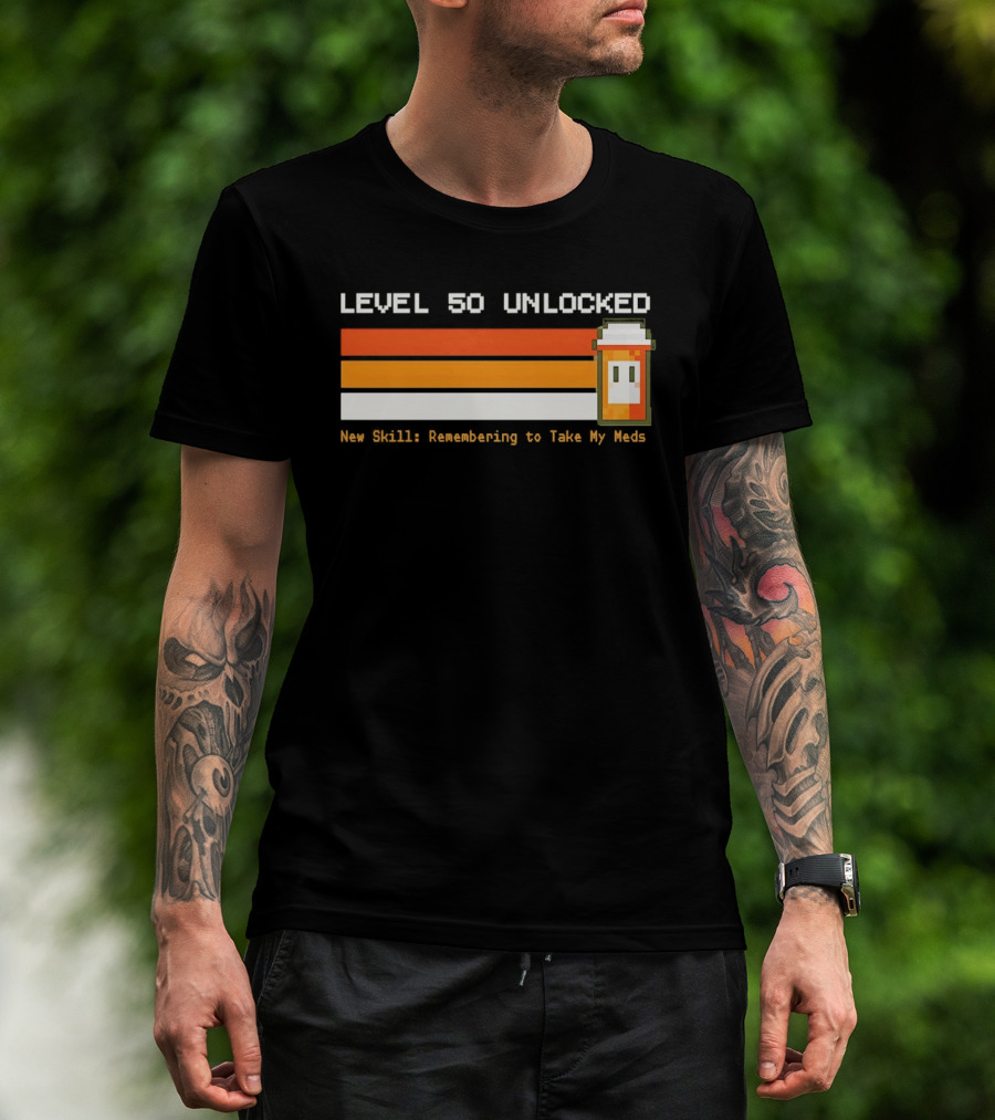 Level 50 Unlocked Now Remembering To Take My Meds Pixel T-Shirt