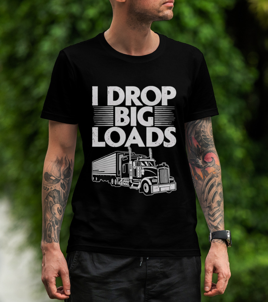 I Drop Big Loads Distressed Trucker Truck Driver T-Shirt