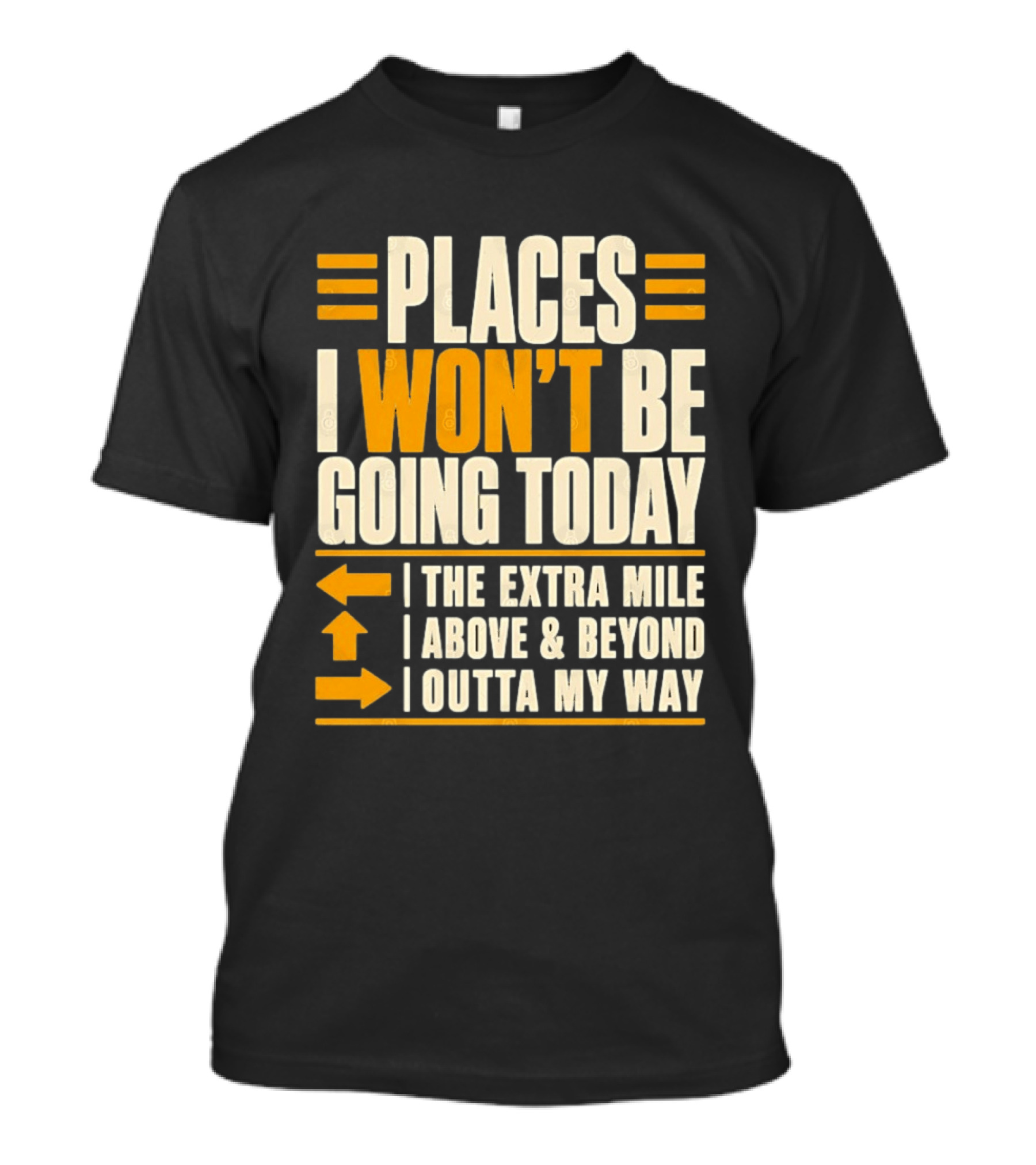Places I Won't Be Going Today The Extra Mile Above Beyond Outta My Way T-Shirt
