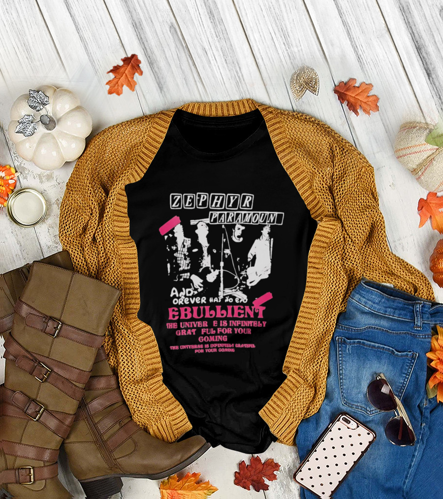 Zephyr Paramount Forever Has to Be Ebullient The Universe Is Infinitely Grateful for Your Coming T-Shirt