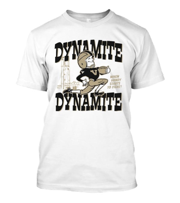 Dynamite Dynamite When Vandy Starts To Fight Vanderbilt Football T-Shirt