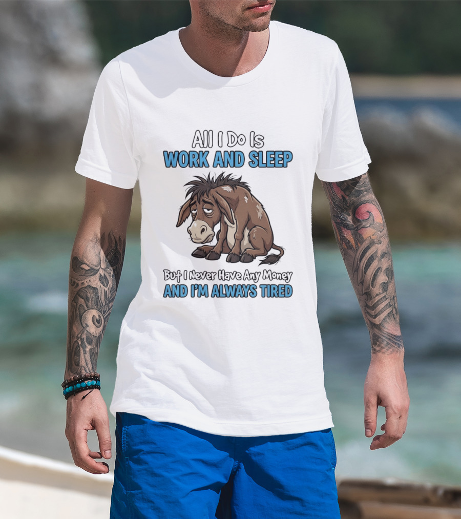 Horse All I Do Is Work And Sleep Never Have Any Money Always Tired T-Shirt