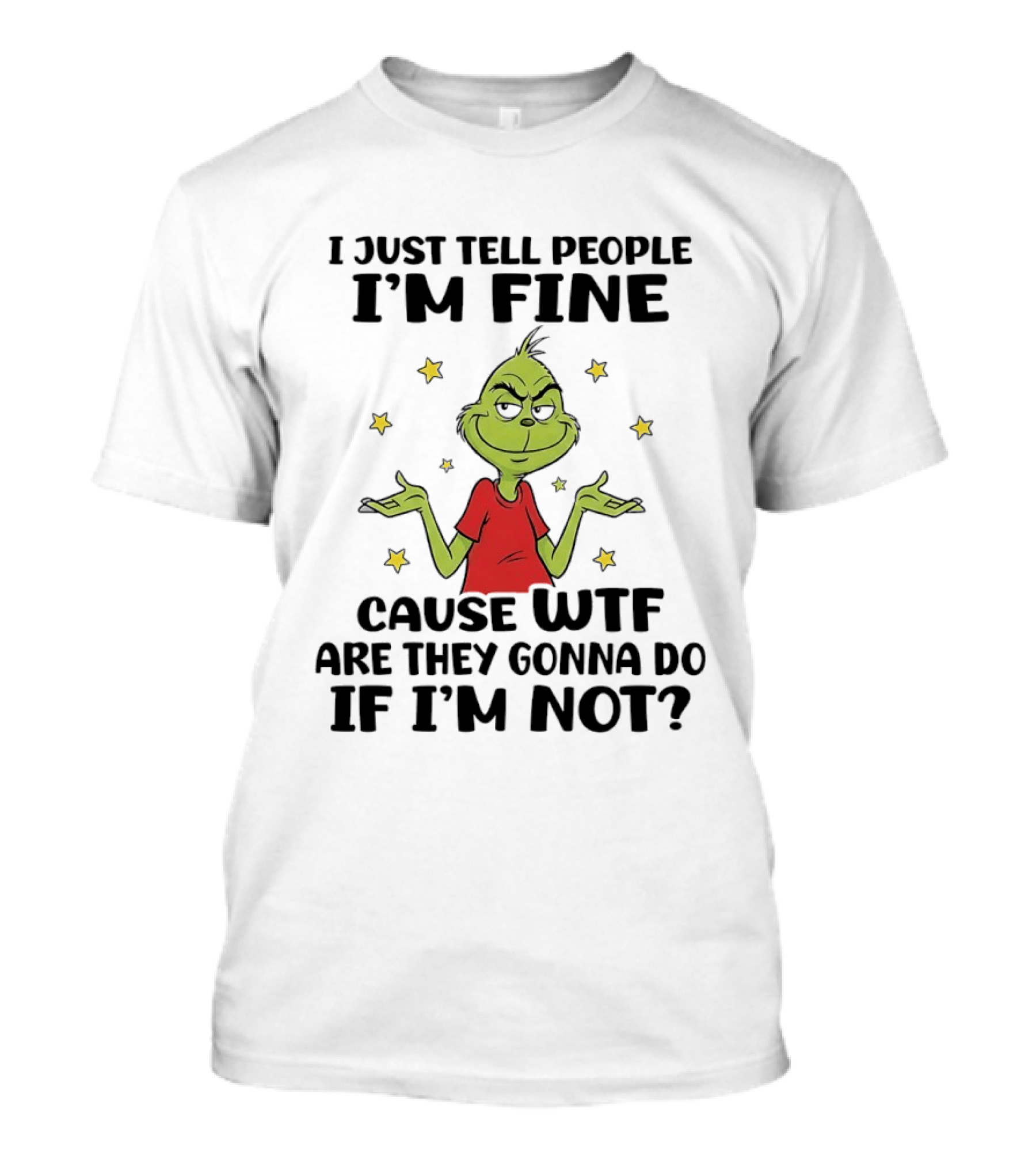 I Just Tell People I'm Fine Cause Wtf Are They Gonna Do If I'm Not Grinch Shrugging And Stars T-Shirt
