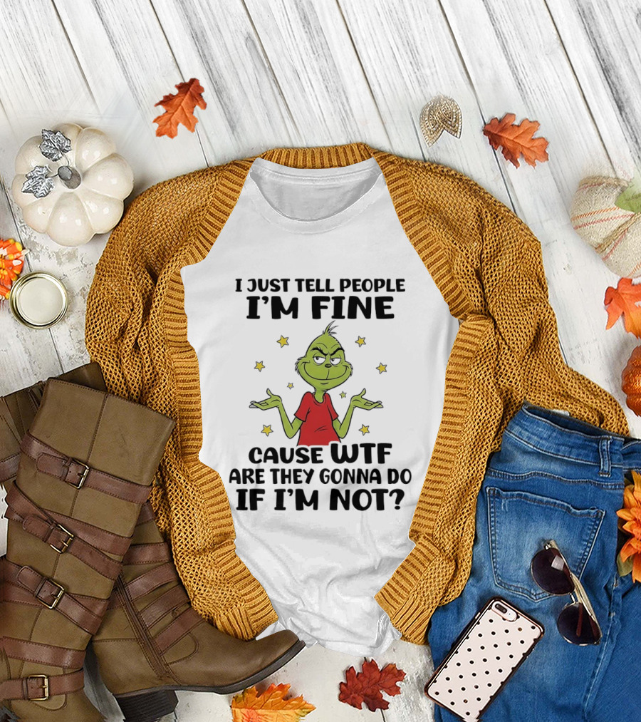 I Just Tell People I'm Fine Cause Wtf Are They Gonna Do If I'm Not Grinch Shrugging and Stars T-Shirt