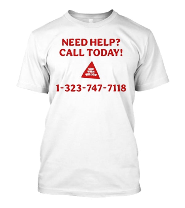 Need Help Call Today One Wish Willow Support Services 1 323 747 7118 T-Shirt