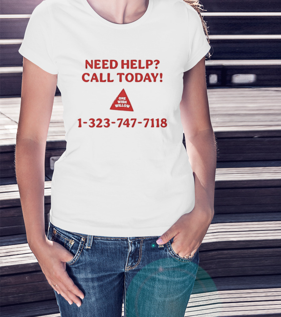 Need Help Call Today One Wish Willow Support Services 1 323 747 7118 T-Shirt