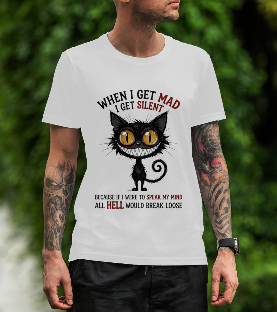 When I Get Mad I Get Silent Cat Speak My Mind All Hell Would Break Loose T-Shirt
