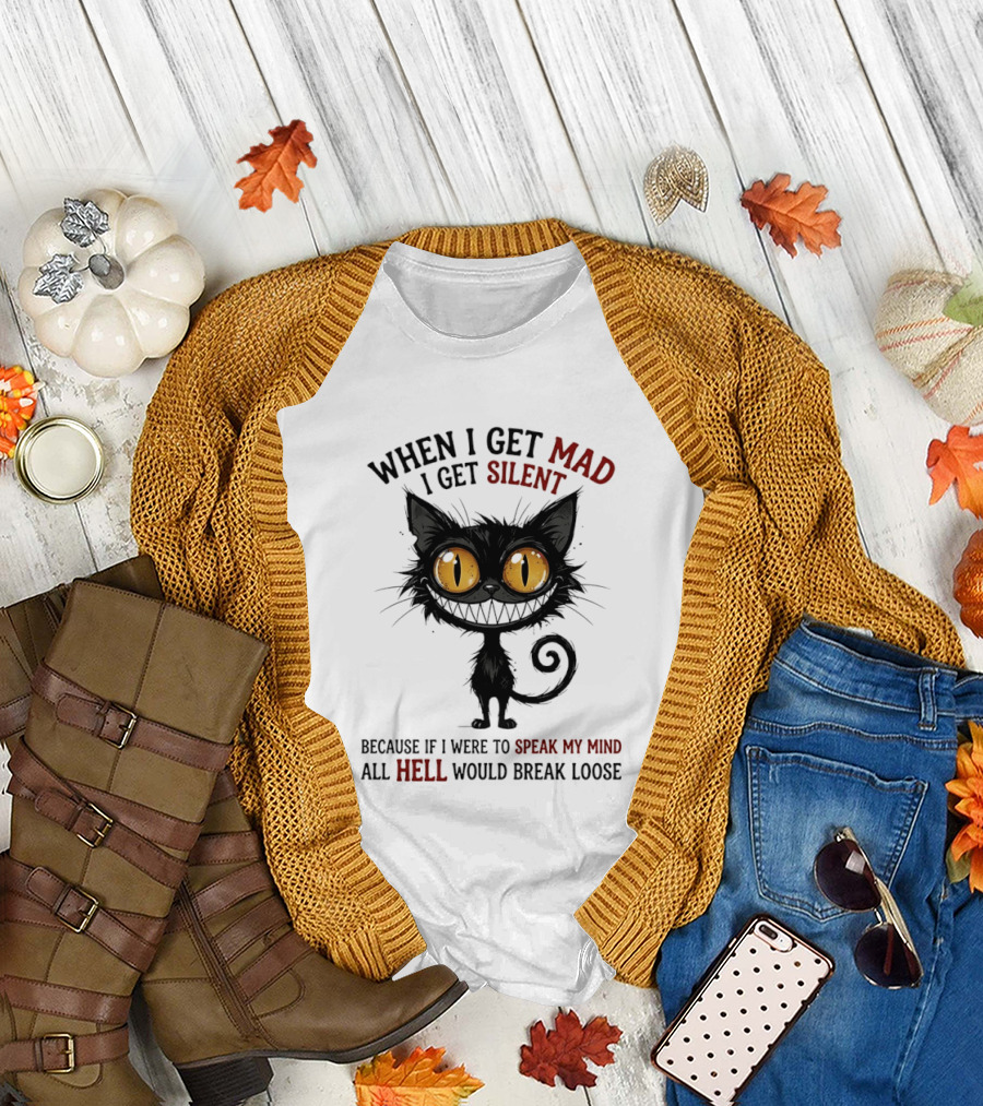 When I Get Mad I Get Silent Cat Speak My Mind All Hell Would Break Loose T-Shirt