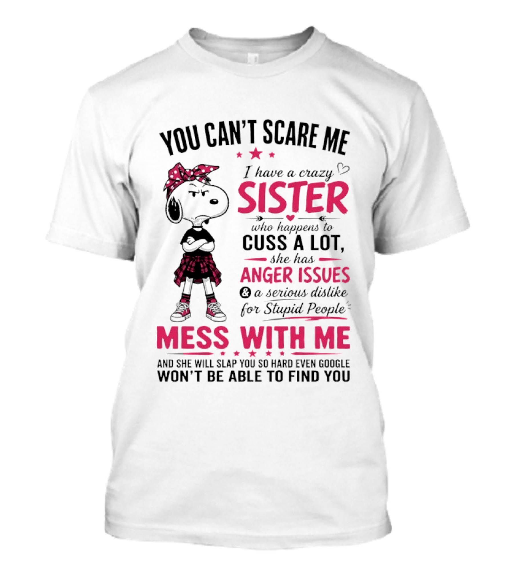 You Can't Scare Me I Have A Crazy Sister Who Cuss A Lot Has Anger Issues Mess With Me Google Won't Find You T-Shirt