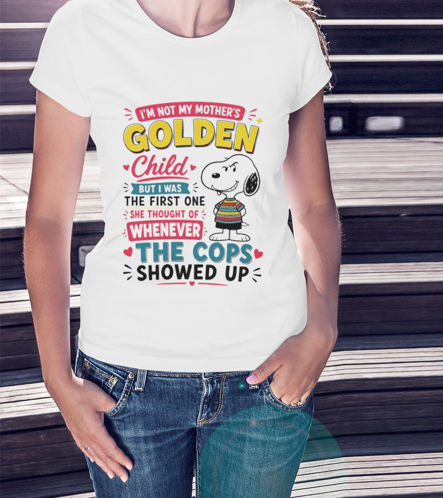 I'm Not My Mother's Golden Child But I Was The First One She Thought Of When The Cops Showed Up Snoopy T-Shirt