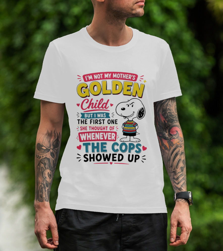 I'm Not My Mother's Golden Child But I Was The First One She Thought Of When The Cops Showed Up Snoopy T-Shirt