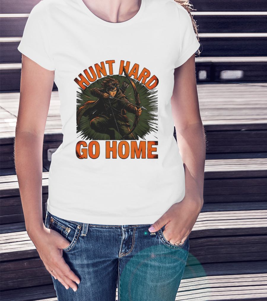 Hunt Hard Go Home Archer Aiming Bow And Action Heroic Adventure T-Shirt