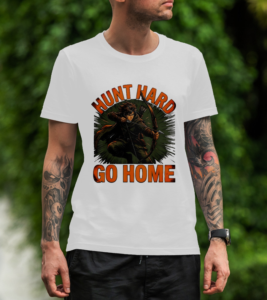 Hunt Hard Go Home Archer Aiming Bow And Action Heroic Adventure T-Shirt