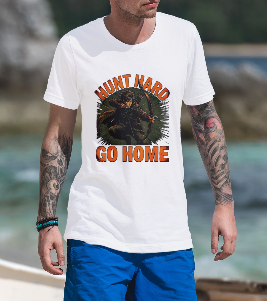 Hunt Hard Go Home Archer Aiming Bow And Action Heroic Adventure T-Shirt