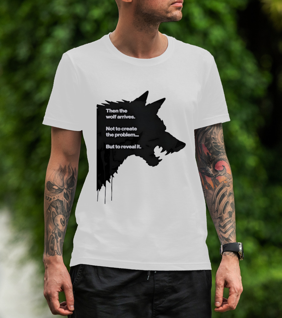 Then The Wolf Arrives Not To Create The Problem But To Reveal It T-Shirt