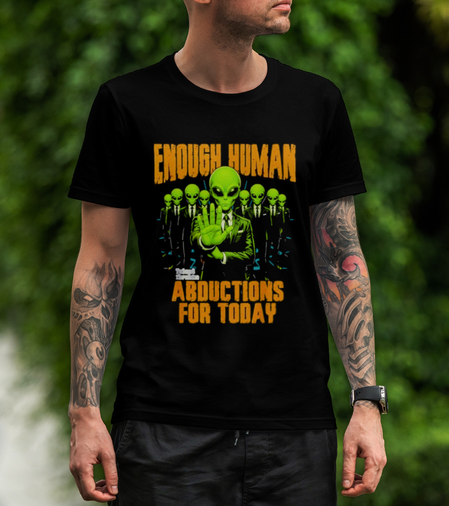 Enough Human Alien Abductions For Today T-Shirt